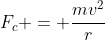 F_c = \frac{mv^2}{r}