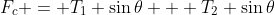 F_c = T_1 \sin{\theta} + T_2 \sin{\theta}