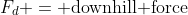 F_d = \text{downhill force}
