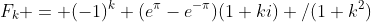F_k = (-1)^k (e^{\pi}-e^{-\pi})(1+ki) /(1+k^2)