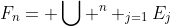 F_n= \bigcup ^n _{j=1}E_j