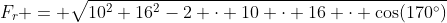 F_r = \sqrt{10^2+16^2-2 \cdot 10 \cdot 16 \cdot \cos(170^\circ)}