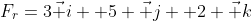 F_r=3\vec i+ 5 \vec j +2 \vec k