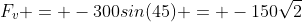 F_v = -300sin(45) = -150\sqrt2