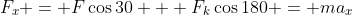 F_x = F\cos{30} + F_k\cos{180} = ma_x