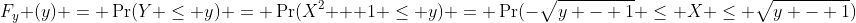 F_y (y) = \Pr(Y \leq y) = \Pr(X^2 + 1 \leq y) = \Pr(-\sqrt{y - 1} \leq X \leq \sqrt{y - 1})