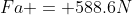 Fa = 588.6N