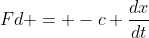 Fd = -c \frac{dx}{dt}