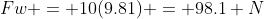Fw = 10(9.81) = 98.1 N