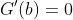 G'(b)=0