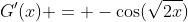 G'(x) = -\cos(\sqrt{2x})