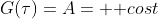 G(\tau)=A= \text {cost}