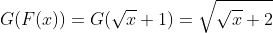 G(F(x))=G(\sqrt{x}+1)=\sqrt{\sqrt{x}+2}