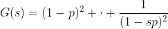 G(s)=(1-p)^2 \cdot \frac{1}{(1-sp)^2}