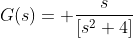 G(s)= \frac{s}{[s^2+4]}