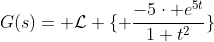 G(s)= \mathcal{L} \{ \frac{-5\cdot e^{5t}}{1+t^{2}}\}
