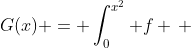 G(x) = \displaystyle\int^{x^2}_0 f \, 