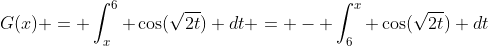 G(x) = \int_x^6 \cos(\sqrt{2t}) dt = - \int_6^x \cos(\sqrt{2t}) dt
