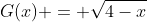 G(x) = \sqrt{4-x}