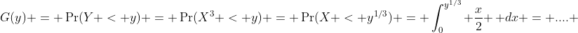 G(y) = \Pr(Y < y) = \Pr(X^3 < y) = \Pr(X < y^{1/3}) = \int_0^{y^{1/3}} \frac{x}{2} \, dx = .... 