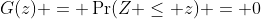 G(z) = \Pr(Z \leq z) = 0