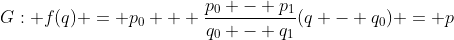 G: f(q) = p_0 + \frac{p_0 - p_1}{q_0 - q_1}(q - q_0) = p