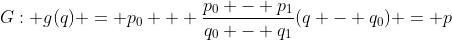G: g(q) = p_0 + \frac{p_0 - p_1}{q_0 - q_1}(q - q_0) = p