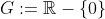 G:=\mathbb{R}-\{0\}