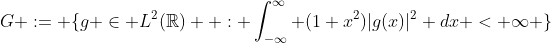 G := \{g \in L^2(\mathbb{R})  : \int^\infty_{-\infty} (1+x^2)|g(x)|^2 dx < \infty \}