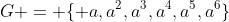 G = \{ a,a^2,a^3,a^4,a^5,a^6\}