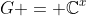G = \mathbb{C}^{x}