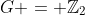 G = \mathbb{Z}_2