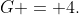 G = 4.