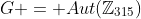 G = Aut(\mathbb{Z}_{315})