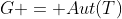 G = Aut(T)