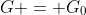 G = G_0