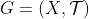 G=(X,\mathcal{T})