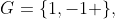 G=\{1,-1 \},