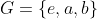 G=\{e,a,b\}