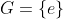 G=\{e\}