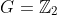 G=\mathbb{Z}_2