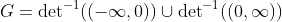 G=\text{det}^{-1}((-\infty,0))\cup\text{det}^{-1}((0,\infty))