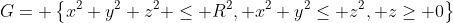 G= \left\{x^2+y^2+z^2 \leq R^2, x^2+y^2\leq z^2, z\geq 0\right\}