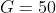 G=50