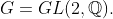 G=GL(2,\mathbb{Q}).