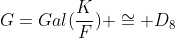 G=Gal(\frac{K}{F}) \cong D_8