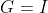 G=I