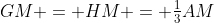 GM = HM = \tfrac13AM
