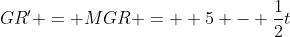 GR' = MGR =  5 - \frac{1}{2}t