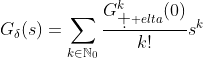 G_{\delta}(s)=\sum_{k\in\mathbb{N}_{0}}\frac{G_{\d  elta}^{k}(0)}{k!}s^{k}